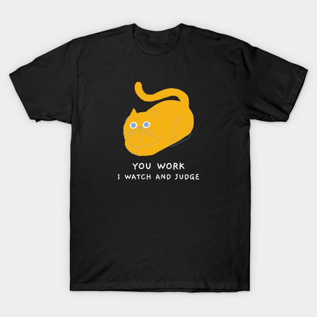 You work I watch and judge T-Shirt by G-DesignerXxX